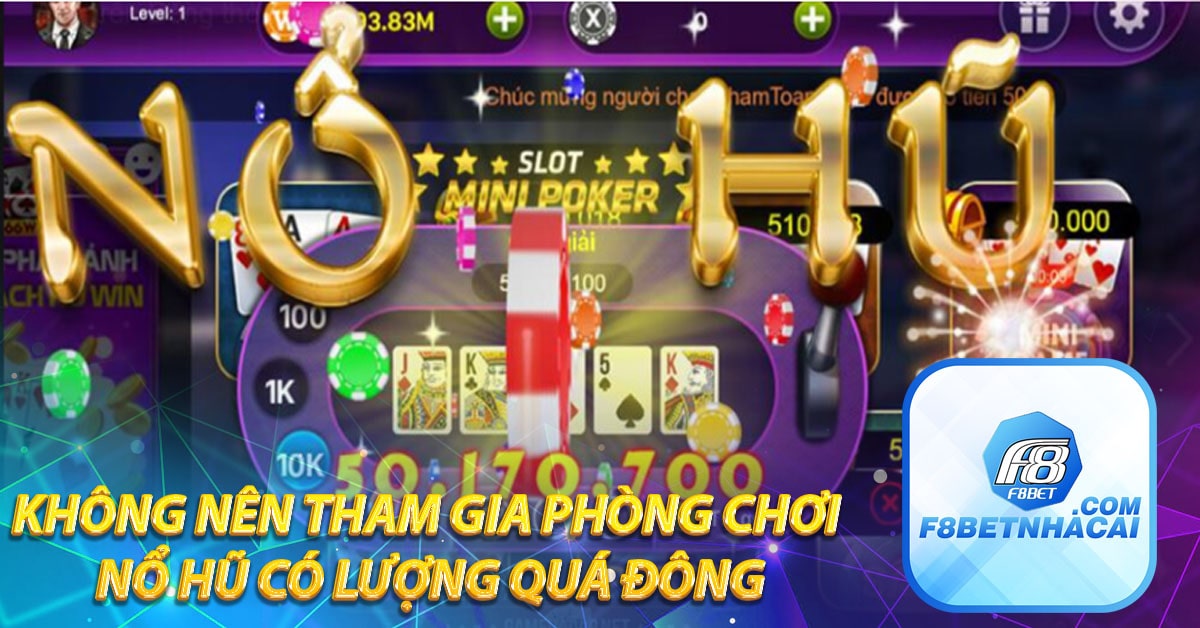Không nên tham gia phòng chơi nổ hũ có lượng quá đông