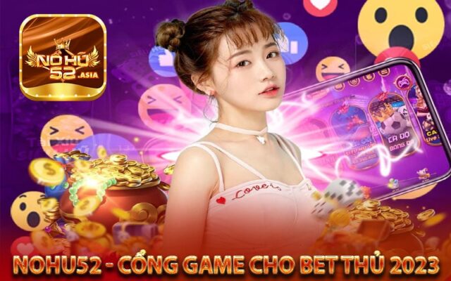 Nohu52 - Cổng game đình đám dành cho bet thủ 2023