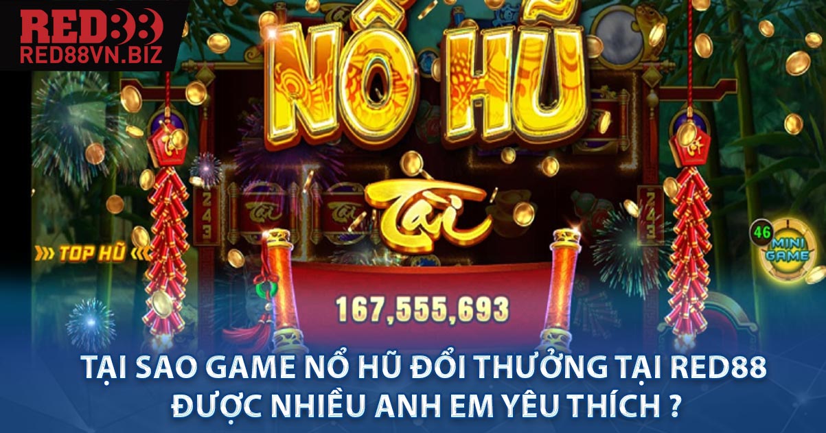 Tại sao game nổ hũ đổi thưởng tại RED88 được nhiều anh em yêu thích ?