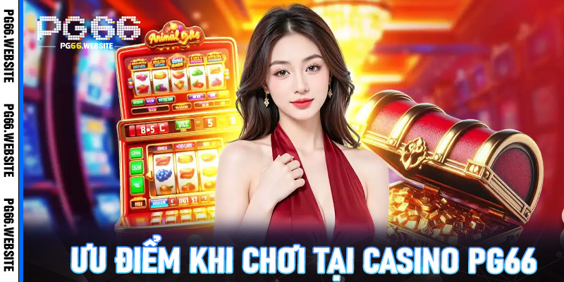 Ưu Điểm Khi Chơi Tại Casino PG66