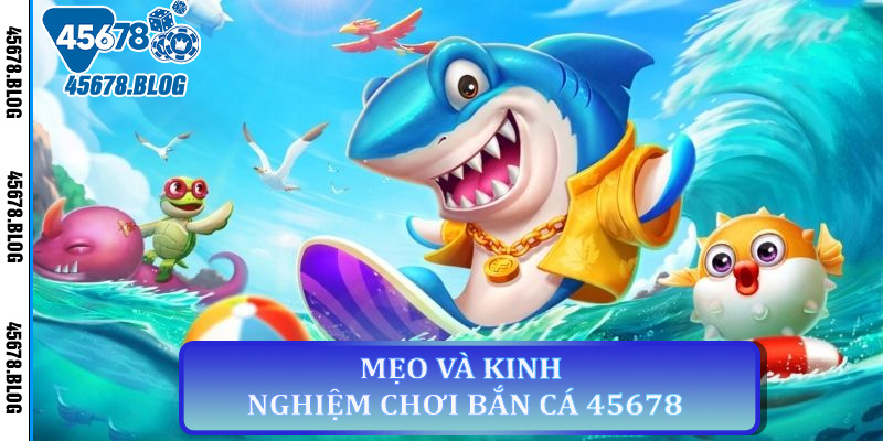 Mẹo Và Kinh Nghiệm Chơi Bắn Cá 45678