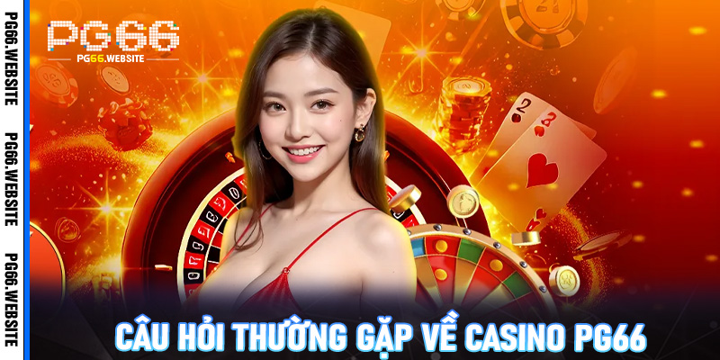 Câu Hỏi Thường Gặp Về Casino PG66