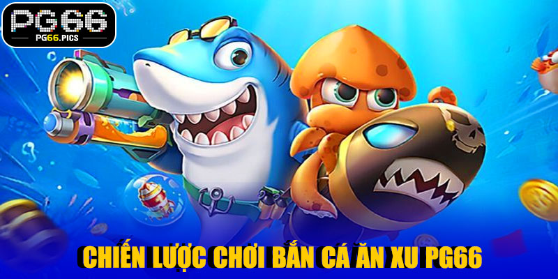 Chiến Lược Chơi Bắn Cá Ăn Xu PG66 Hiệu Quả