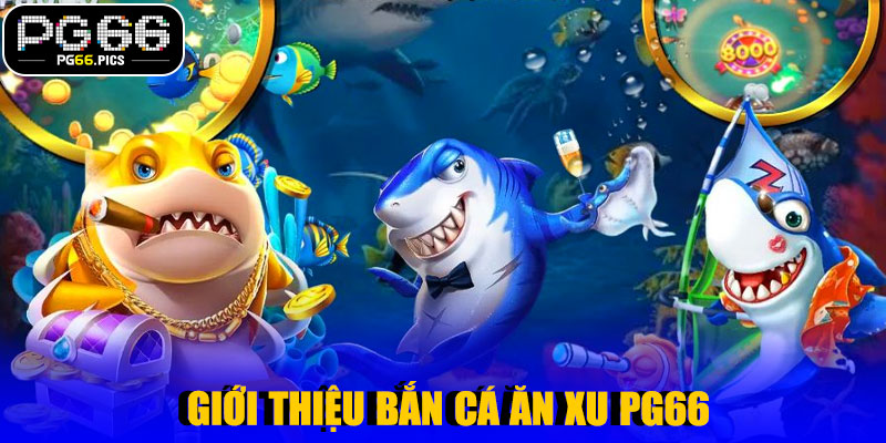  Giới Thiệu Bắn Cá Ăn Xu PG66
