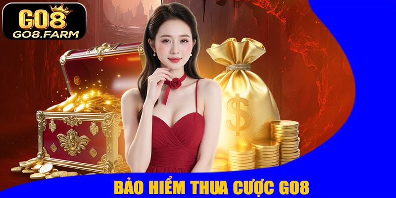 Bảo Hiểm Thua Cược GO8 – Bí Quyết An Toàn Giúp Bạn Thắng Lớn
