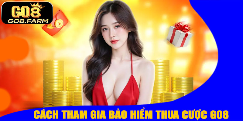 Cách Tham Gia Bảo Hiểm Thua Cược GO8