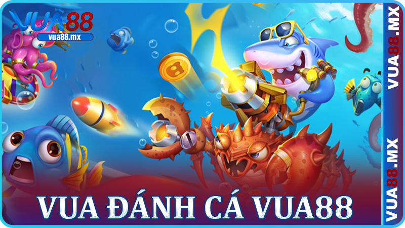 Vua Đánh Cá Vua88 - Cuộc chiến đại dương giúp bạn đổi thưởng nhanh chóng