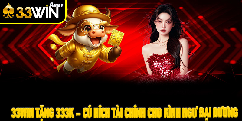 33Win tặng 333K – Cú hích tài chính cho kình ngư đại dương