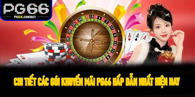 Chi tiết các gói Khuyến Mãi Pg66 hấp dẫn nhất hiện nay